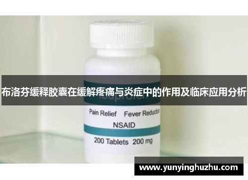 布洛芬缓释胶囊在缓解疼痛与炎症中的作用及临床应用分析