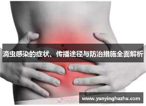 滴虫感染的症状、传播途径与防治措施全面解析